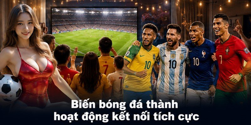 Biến bóng đá thành hoạt động kết nối tích cực