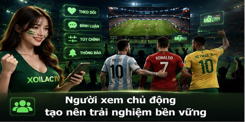 Người xem chủ động tạo nên trải nghiệm bền vững