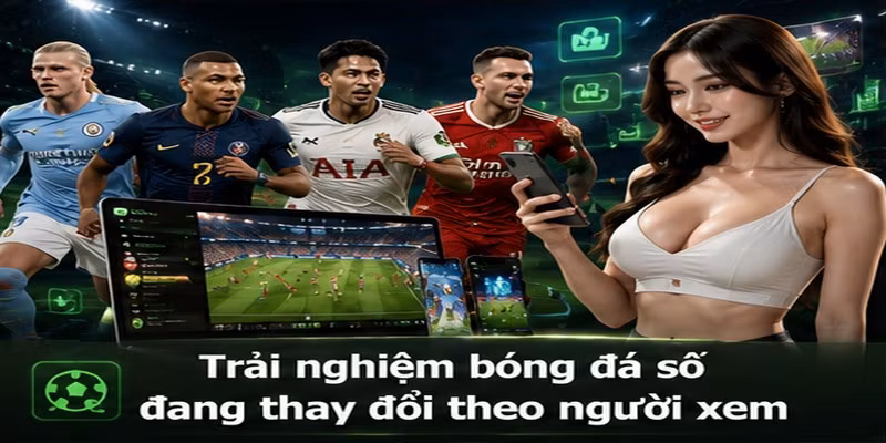 Trải nghiệm bóng đá số đang thay đổi theo người xem