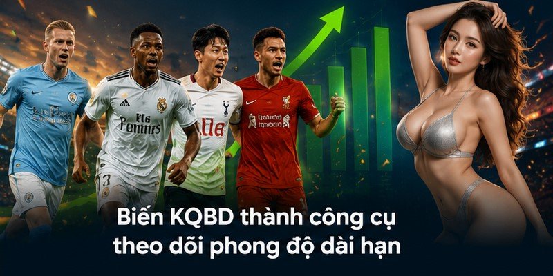 Biến KQBD thành công cụ theo dõi phong độ dài hạn