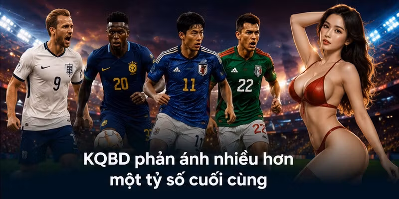 KQBD phản ánh nhiều hơn một tỷ số cuối cùng