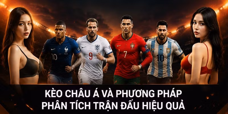 Kèo Châu Á Và Phương Pháp Phân Tích Trận Đấu Hiệu Quả