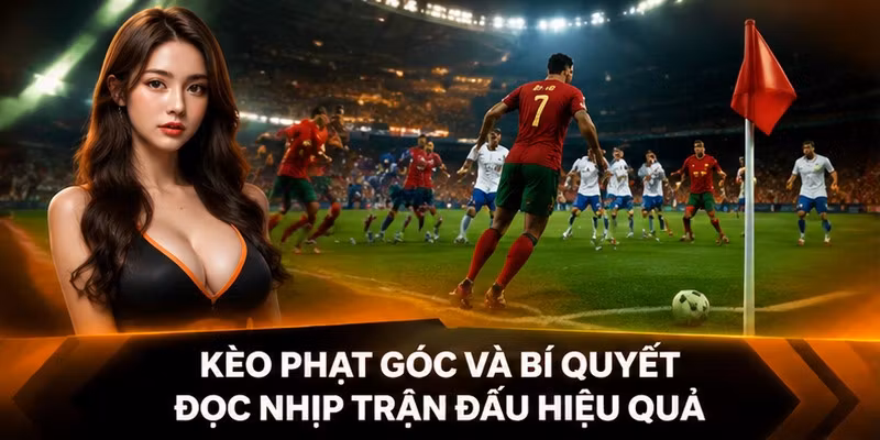 Đọc kèo phạt góc theo diễn biến và trạng thái tỷ số