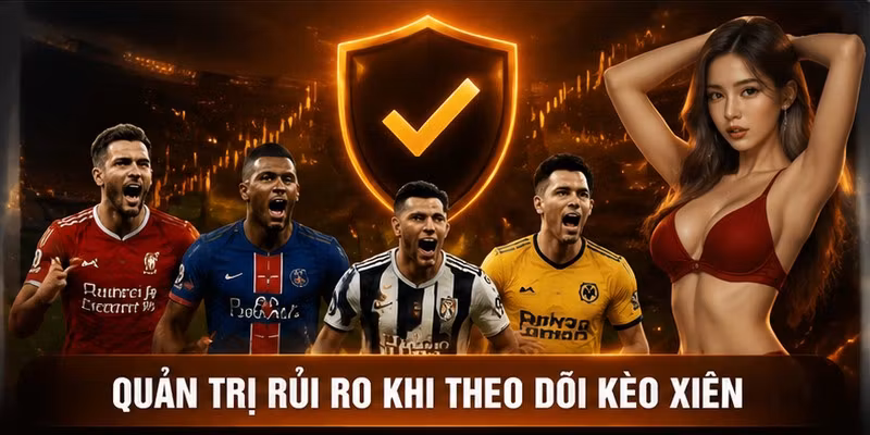 Quản trị rủi ro khi theo dõi Kèo Xiên