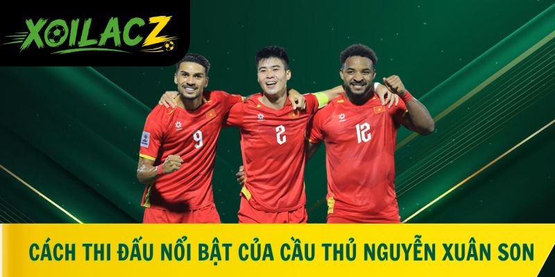 Cách thi đấu nổi bật của cầu thủ tấn công Nguyễn Xuân Son