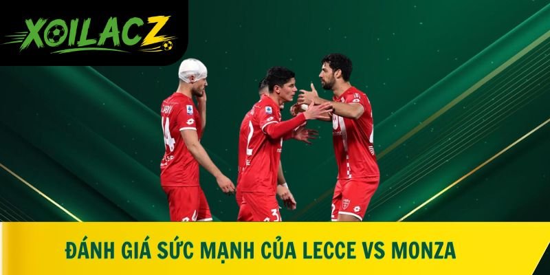 Đánh giá sức mạnh của Lecce vs Monza
