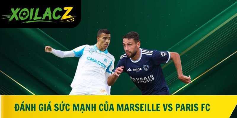 Đánh giá sức mạnh của Marseille vs Paris FC