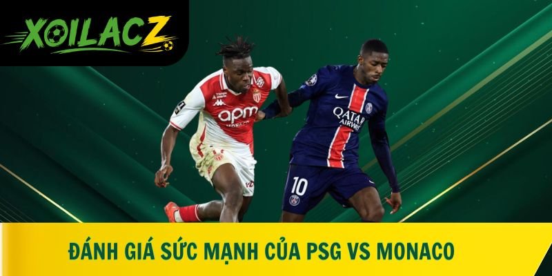 Đánh giá sức mạnh của PSG vs Monaco