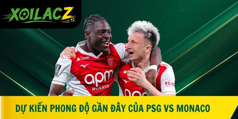 Dự kiến phong độ gần đây của PSG vs Monaco
