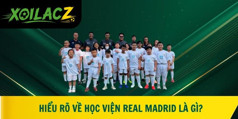 Hiểu rõ về học viện Real Madrid là gì?