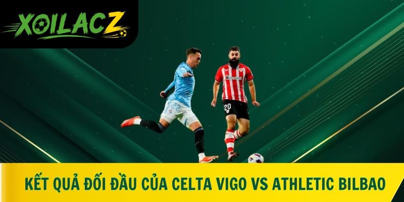 Kết quả đối đầu gần đây của Celta Vigo vs Athletic Bilbao