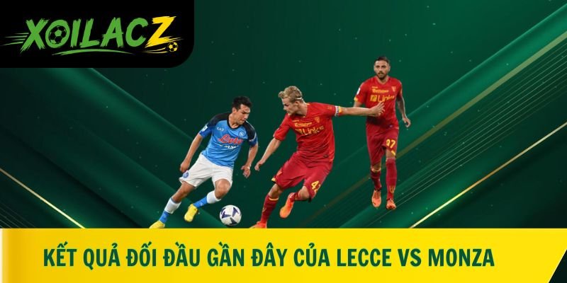 Kết quả đối đầu gần đây của Lecce vs Monza