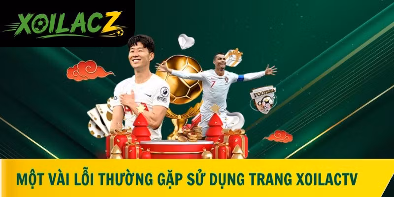 Một vài lỗi thường gặp trong quá trình sử dụng trang XoilacTV