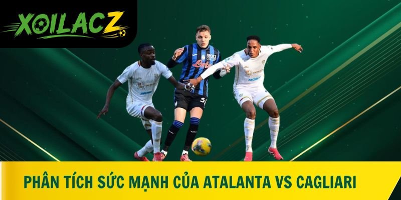 Phân tích sức mạnh của Atalanta vs Cagliari