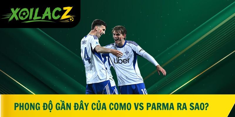 Phong độ gần đây của Como vs Parma ra sao?