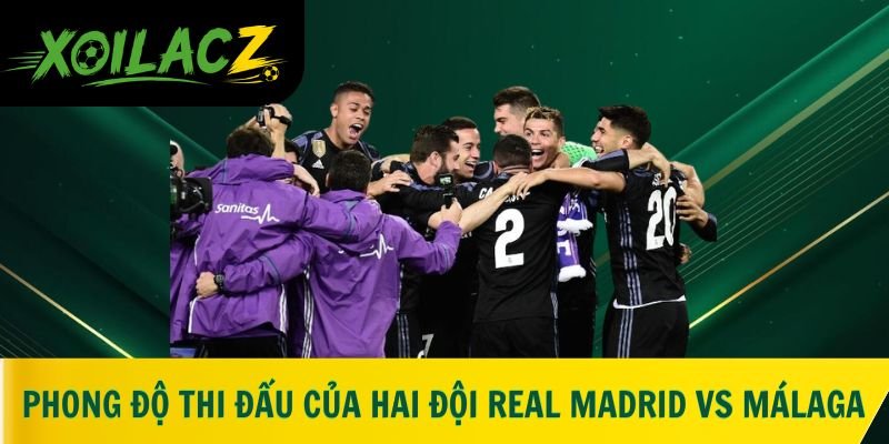 Phong độ thi đấu của hai đội Real Madrid vs Málaga