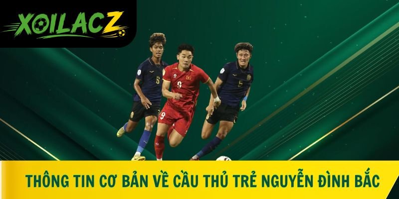 Thông tin cơ bản về cầu thủ trẻ Nguyễn Đình Bắc