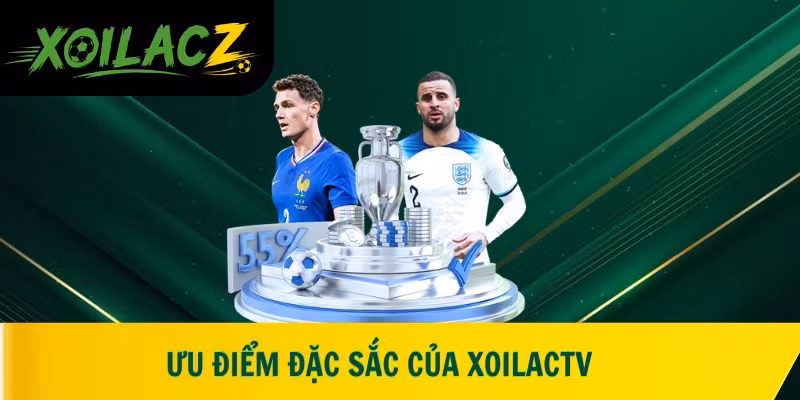Ưu điểm đặc sắc của XoilacTV