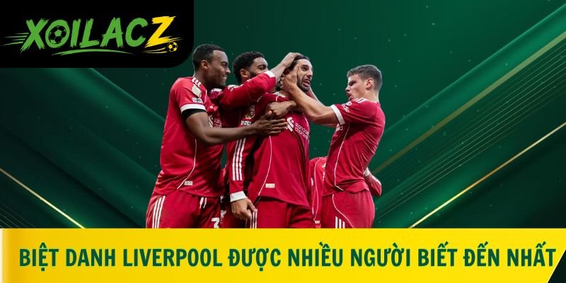 Biệt danh Liverpool được nhiều người biết đến nhất