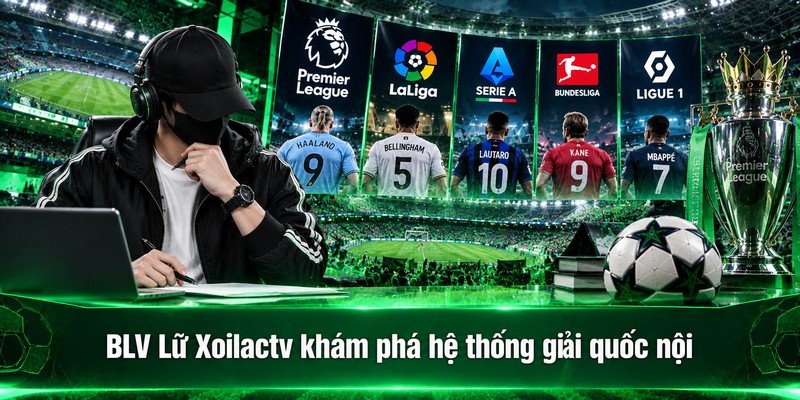 BLV Lữ Xoilactv khám phá hệ thống giải quốc nội