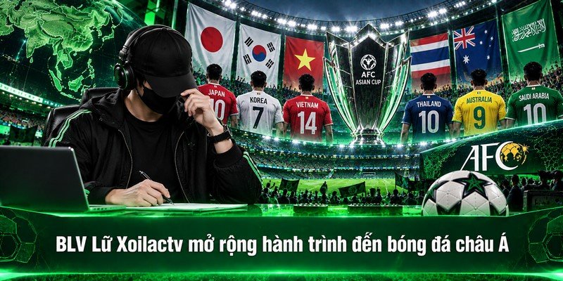 BLV Lữ Xoilactv mở rộng hành trình đến bóng đá châu Á