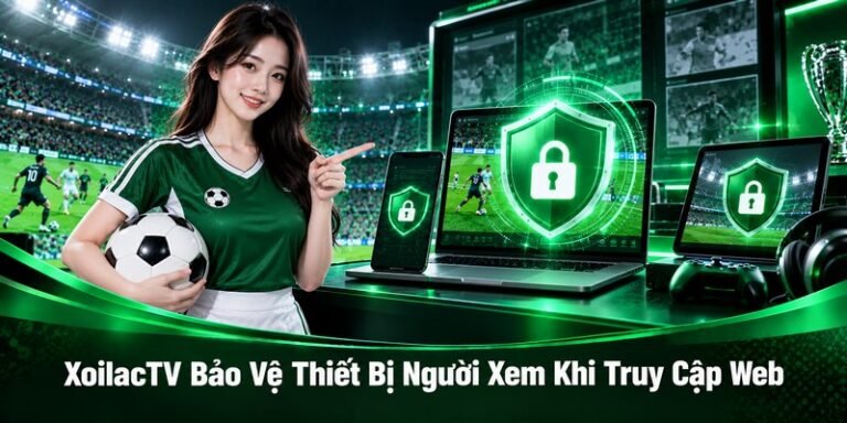 XoilacTV bảo vệ thiết bị người xem