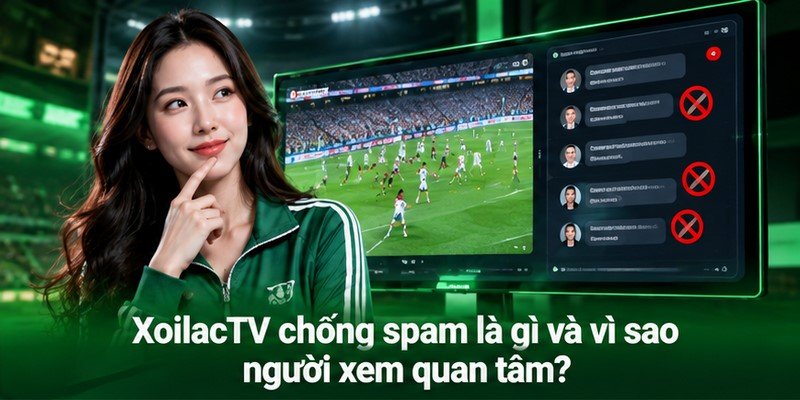 XoilacTV chống spam là gì và vì sao người xem quan tâm?