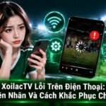 XoilacTV lỗi trên điện thoại